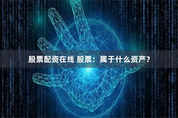 股票配资在线 股票：属于什么资产？