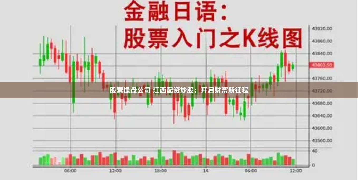 股票操盘公司 江西配资炒股：开启财富新征程